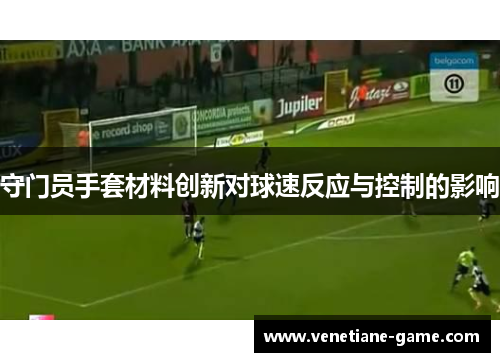 守门员手套材料创新对球速反应与控制的影响